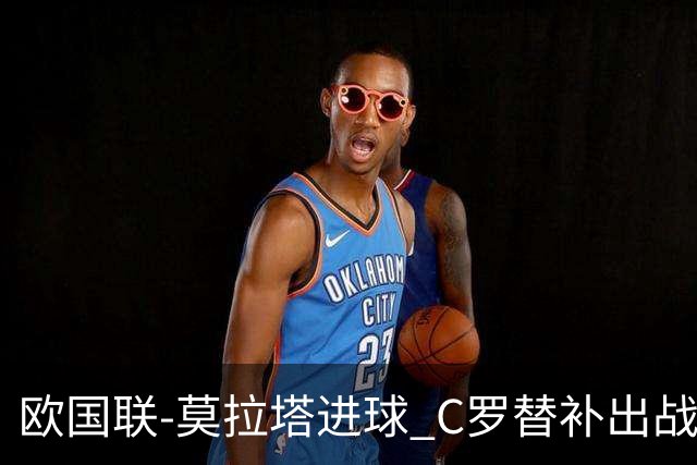 欧国联-莫拉塔进球 C罗替补出战 西班牙1-1葡萄牙
